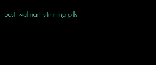 best walmart slimming pills