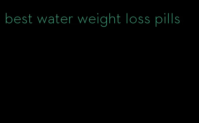 best water weight loss pills