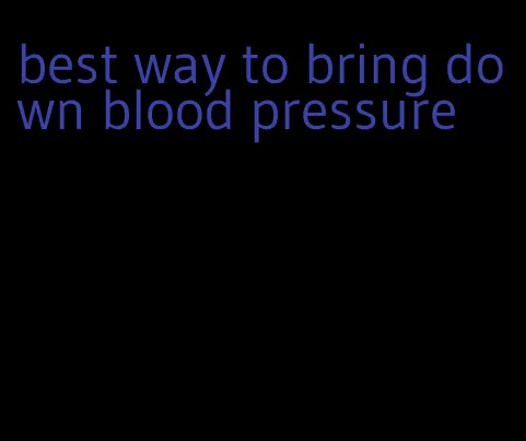 best way to bring down blood pressure