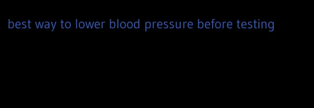 best way to lower blood pressure before testing