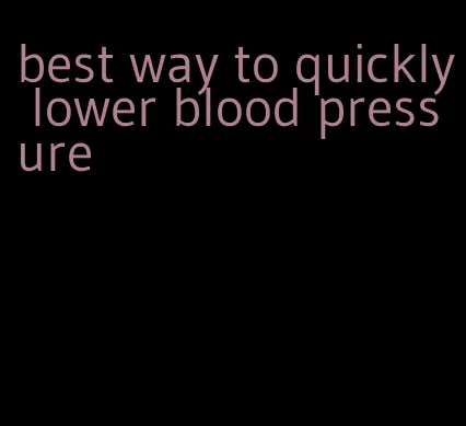 best way to quickly lower blood pressure