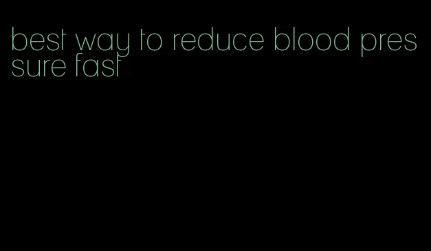 best way to reduce blood pressure fast