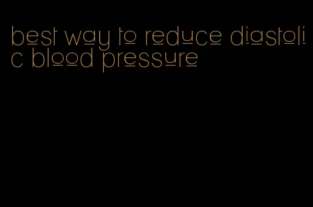 best way to reduce diastolic blood pressure