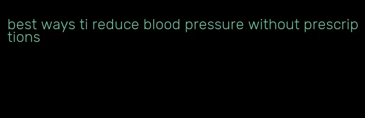 best ways ti reduce blood pressure without prescriptions