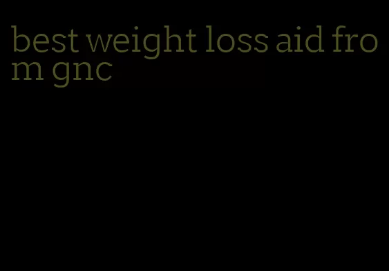 best weight loss aid from gnc
