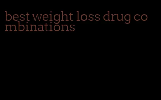 best weight loss drug combinations