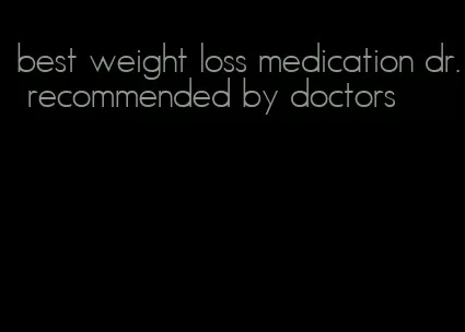 best weight loss medication dr. recommended by doctors