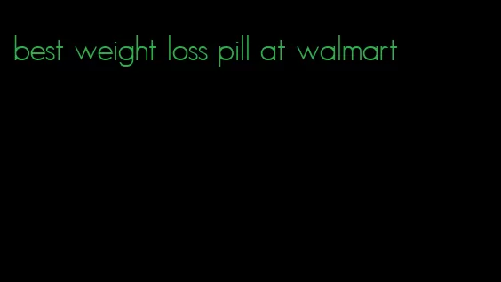 best weight loss pill at walmart