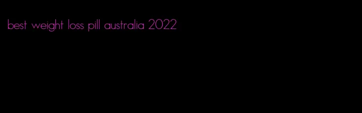 best weight loss pill australia 2022