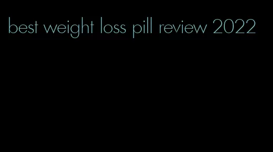best weight loss pill review 2022