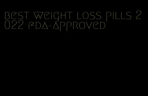 best weight loss pills 2022 fda-approved