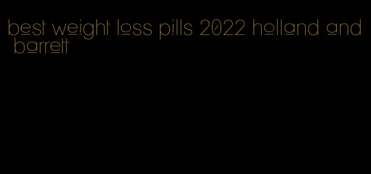 best weight loss pills 2022 holland and barrett
