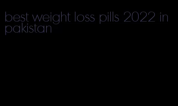 best weight loss pills 2022 in pakistan