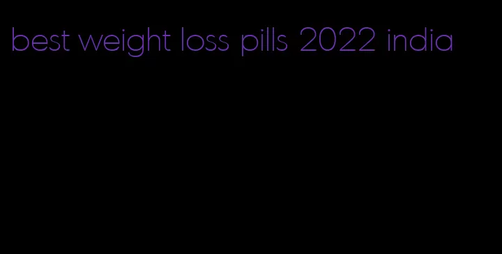 best weight loss pills 2022 india