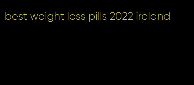 best weight loss pills 2022 ireland