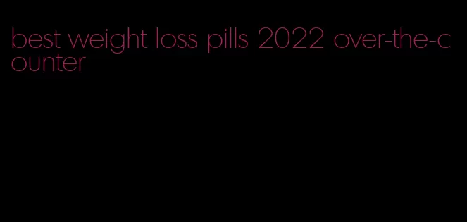 best weight loss pills 2022 over-the-counter