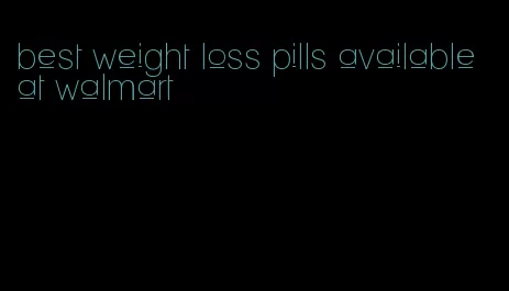 best weight loss pills available at walmart