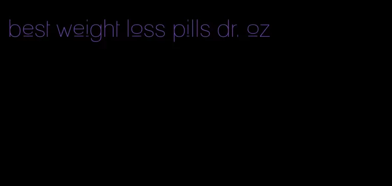 best weight loss pills dr. oz