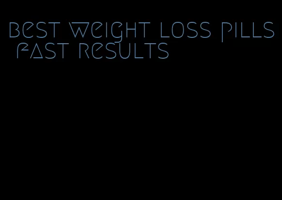 best weight loss pills fast results