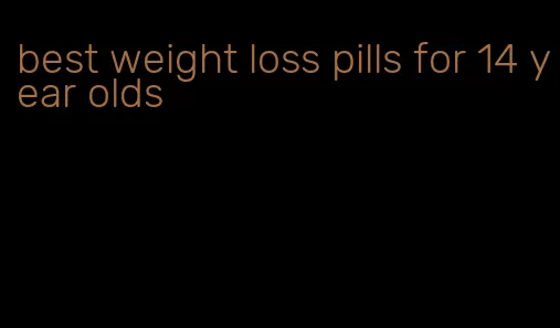 best weight loss pills for 14 year olds