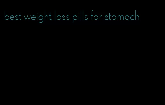 best weight loss pills for stomach