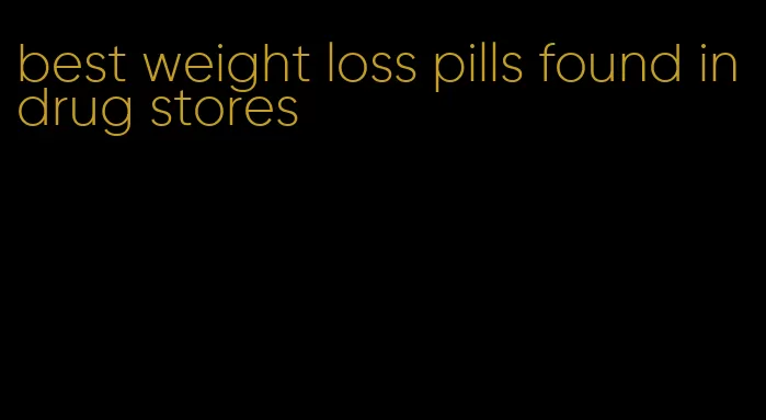 best weight loss pills found in drug stores