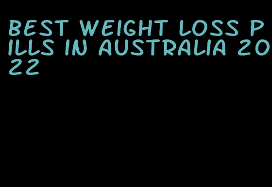 best weight loss pills in australia 2022