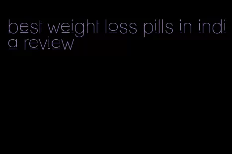best weight loss pills in india review