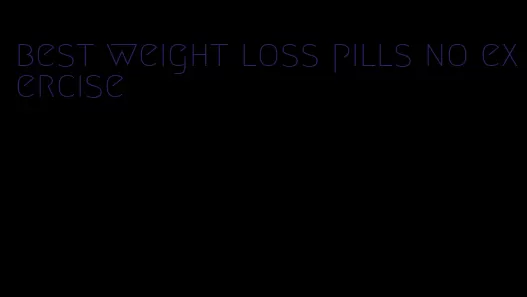 best weight loss pills no exercise