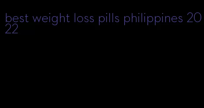 best weight loss pills philippines 2022
