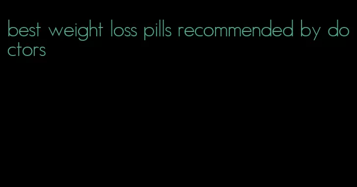 best weight loss pills recommended by doctors