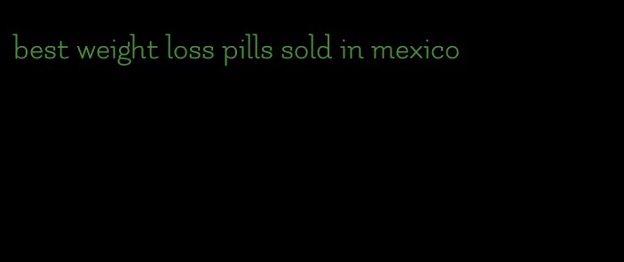 best weight loss pills sold in mexico