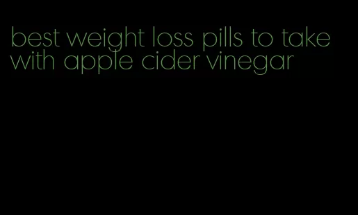 best weight loss pills to take with apple cider vinegar