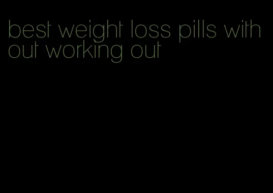 best weight loss pills without working out