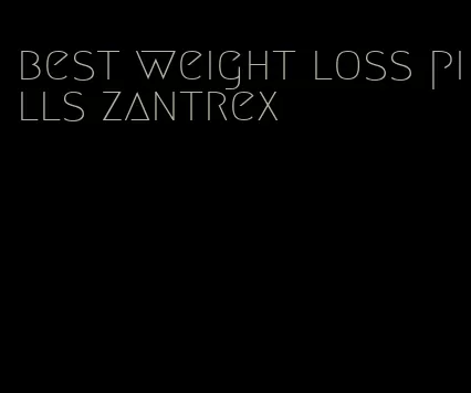 best weight loss pills zantrex
