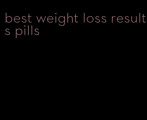 best weight loss results pills
