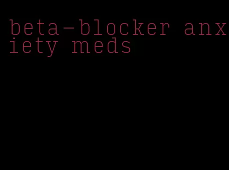 beta-blocker anxiety meds