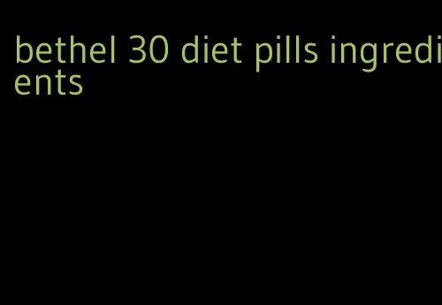 bethel 30 diet pills ingredients