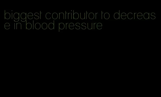 biggest contributor to decrease in blood pressure