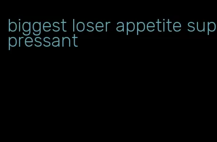 biggest loser appetite suppressant
