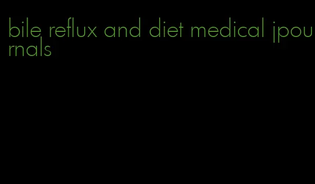 bile reflux and diet medical jpournals