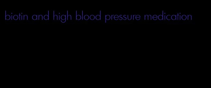 biotin and high blood pressure medication