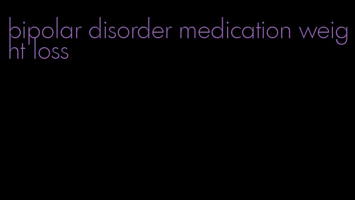 bipolar disorder medication weight loss