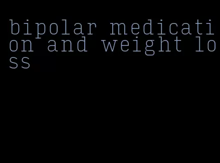 bipolar medication and weight loss
