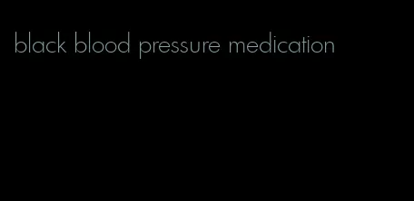 black blood pressure medication