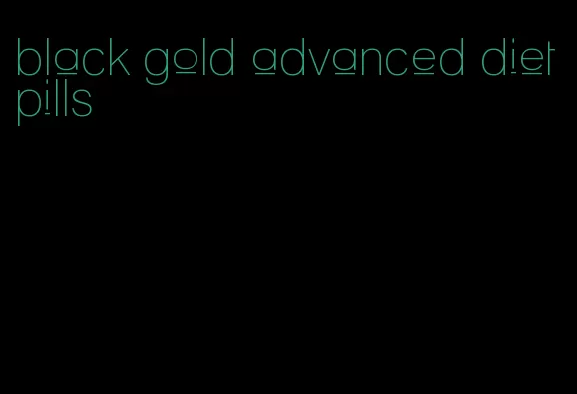 black gold advanced diet pills