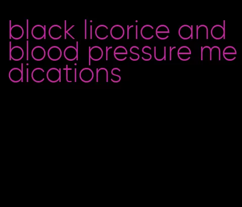 black licorice and blood pressure medications
