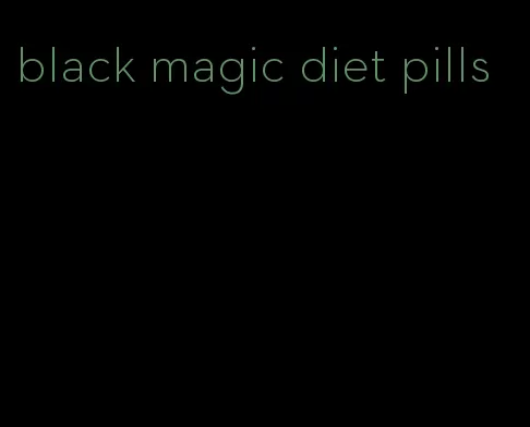 black magic diet pills