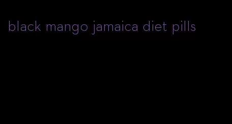 black mango jamaica diet pills