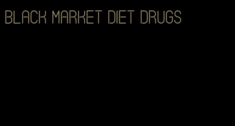 black market diet drugs